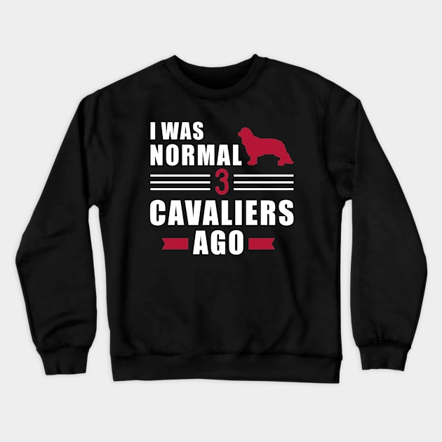 I was normal 3 Cavaliers ago Crewneck Sweatshirt by Designzz